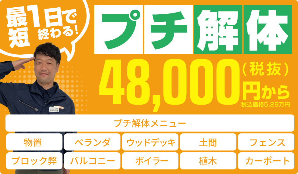 最短1日で終わる！プチ解体48,000円(税抜)から！物置、ベランダ、ウッドデッキ、土間、フェンス、ブロック弊、バルコニー、ボイラー、植木、カーポートなど